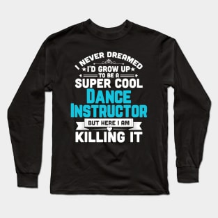 Super Cool Dance Instructor Funny Dancing Teacher Long Sleeve T-Shirt